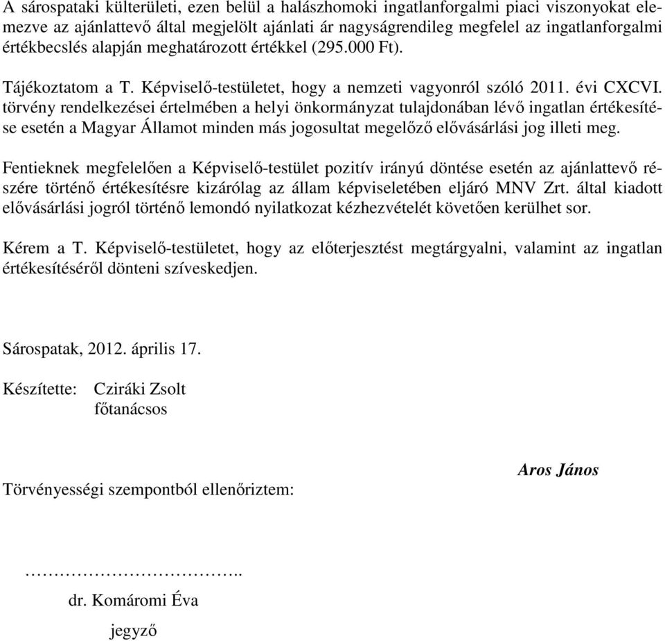 törvény rendelkezései értelmében a helyi önkormányzat tulajdonában lévı ingatlan értékesítése esetén a Magyar Államot minden más jogosultat megelızı elıvásárlási jog illeti meg.