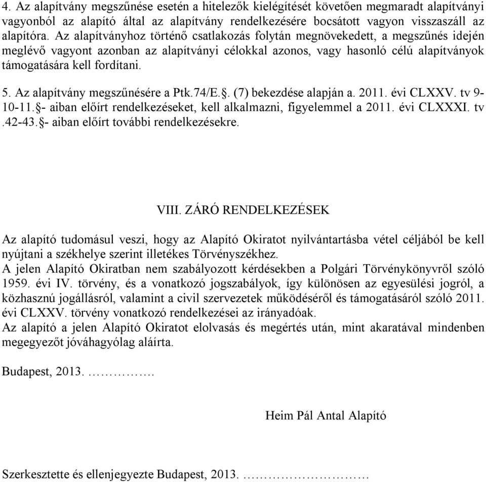 Az alapítvány megszűnésére a Ptk.74/E.. (7) bekezdése alapján a. 2011. évi CLXXV. tv 9-10-11. - aiban előírt rendelkezéseket, kell alkalmazni, figyelemmel a 2011. évi CLXXXI. tv.42-43.