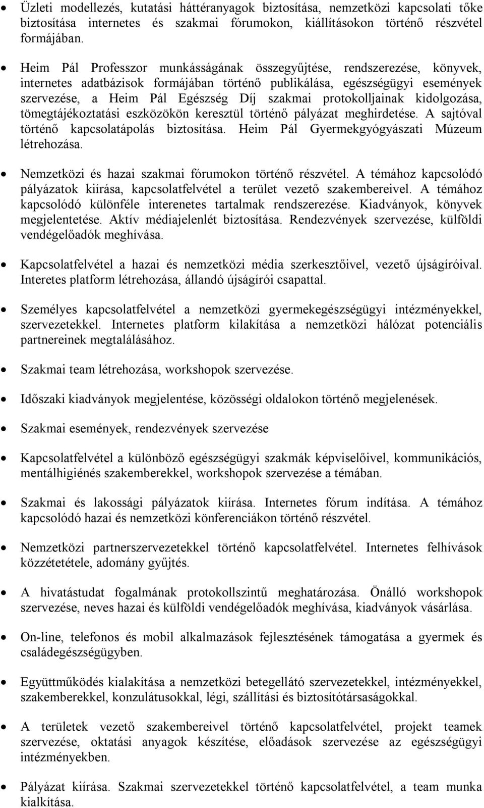 protokolljainak kidolgozása, tömegtájékoztatási eszközökön keresztül történő pályázat meghirdetése. A sajtóval történő kapcsolatápolás biztosítása. Heim Pál Gyermekgyógyászati Múzeum létrehozása.