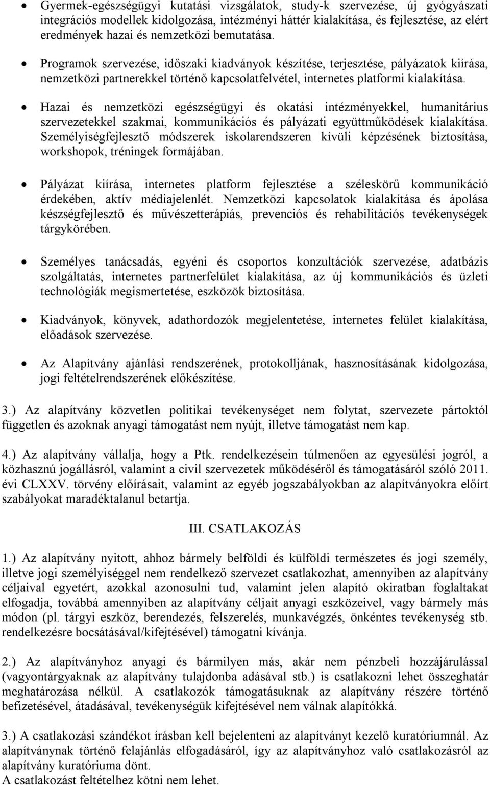 Hazai és nemzetközi egészségügyi és okatási intézményekkel, humanitárius szervezetekkel szakmai, kommunikációs és pályázati együttműködések kialakítása.