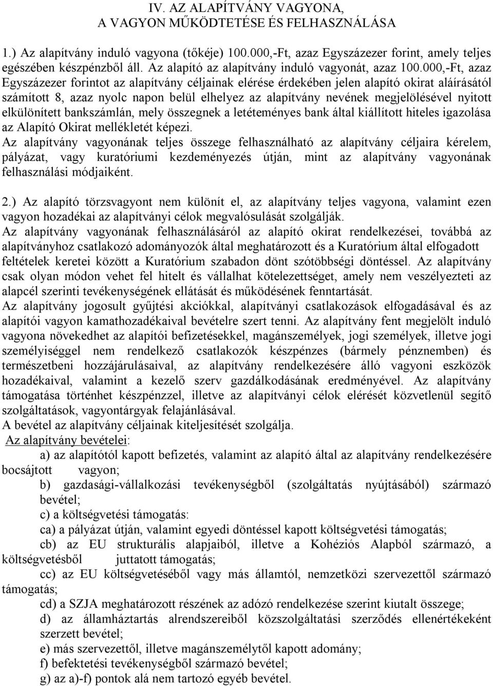 000,-Ft, azaz Egyszázezer forintot az alapítvány céljainak elérése érdekében jelen alapító okirat aláírásától számított 8, azaz nyolc napon belül elhelyez az alapítvány nevének megjelölésével nyitott