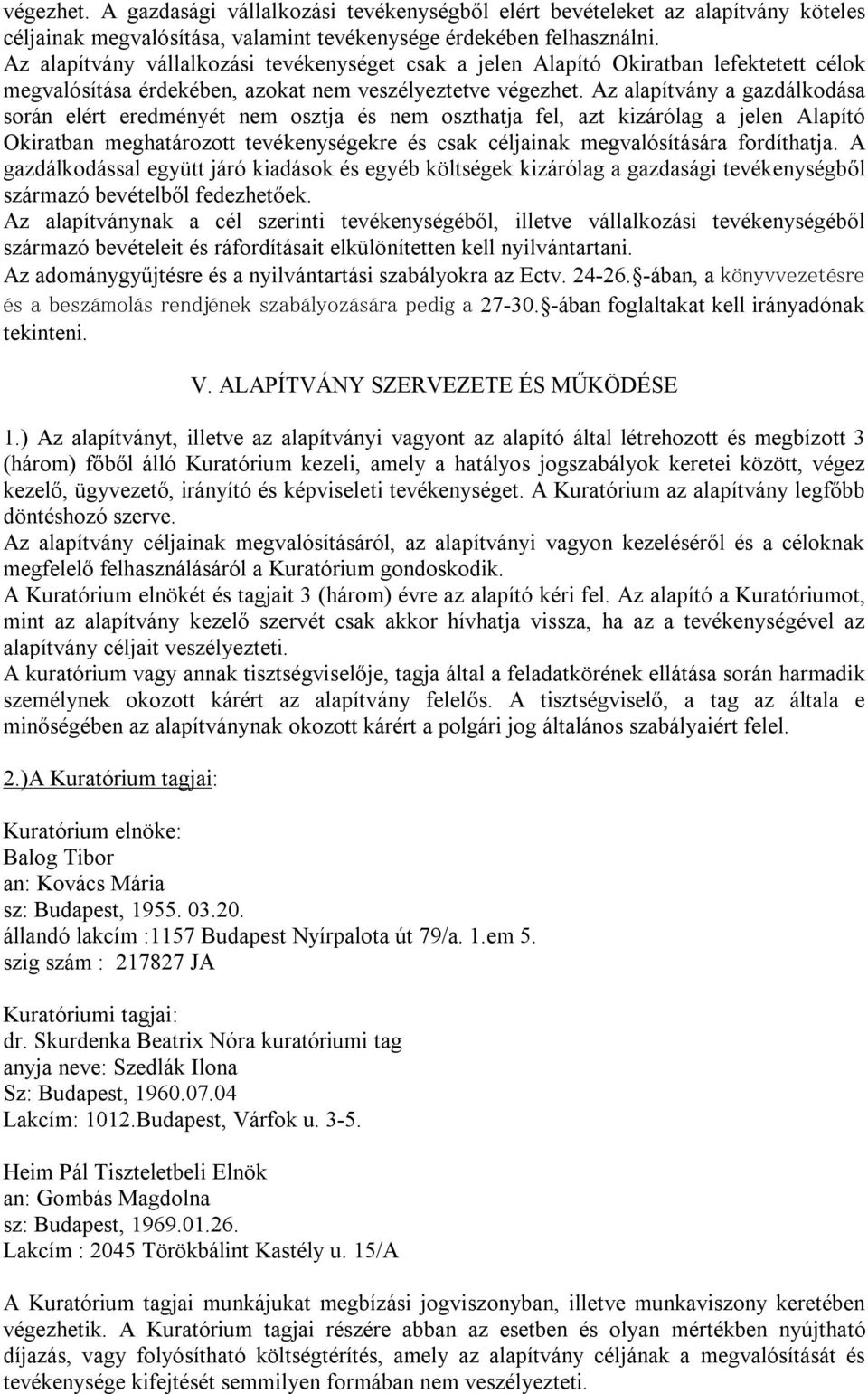 Az alapítvány a gazdálkodása során elért eredményét nem osztja és nem oszthatja fel, azt kizárólag a jelen Alapító Okiratban meghatározott tevékenységekre és csak céljainak megvalósítására