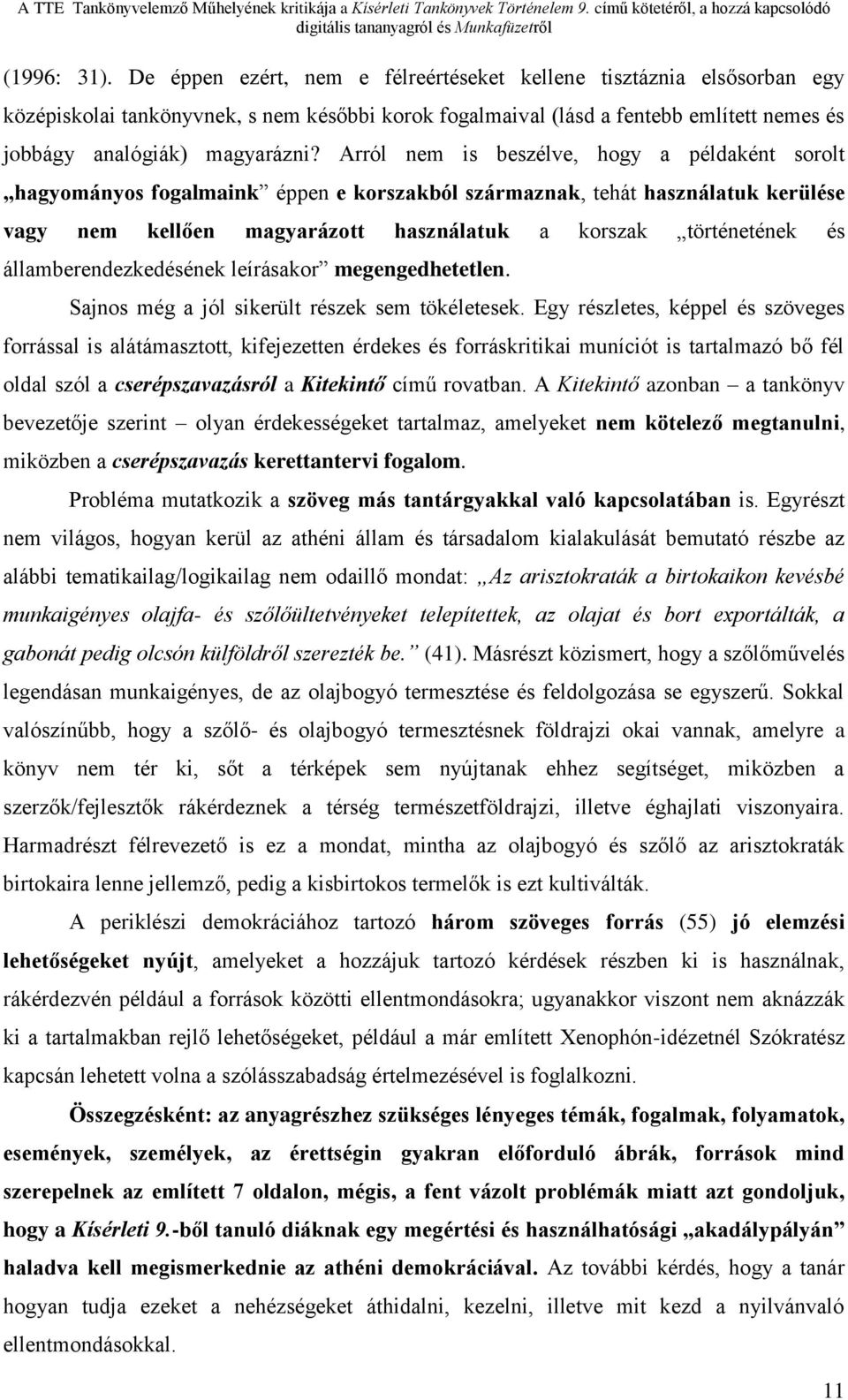 Arról nem is beszélve, hogy a példaként sorolt hagyományos fogalmaink éppen e korszakból származnak, tehát használatuk kerülése vagy nem kellően magyarázott használatuk a korszak történetének és