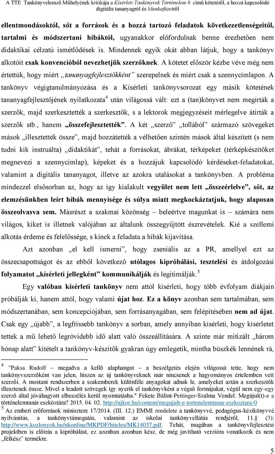 A kötetet először kézbe véve még nem értettük, hogy miért tananyagfejlesztőkként szerepelnek és miért csak a szennycímlapon.