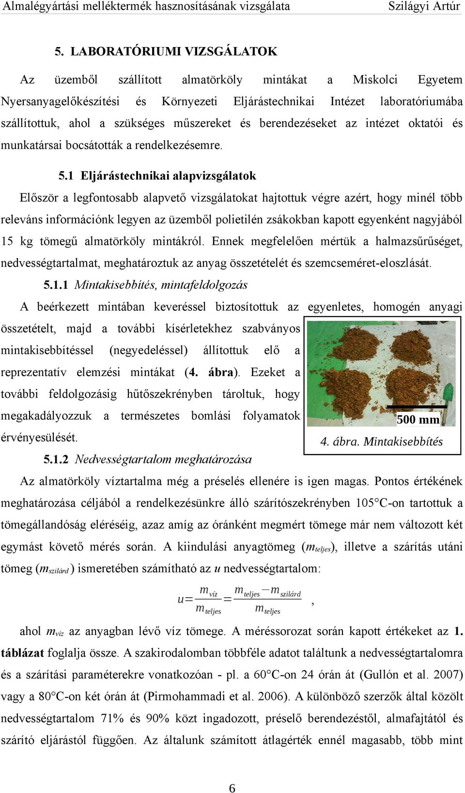 1 Eljárástechnikai alapvizsgálatok Először a legfontosabb alapvető vizsgálatokat hajtottuk végre azért, hogy minél több releváns információnk legyen az üzemből polietilén zsákokban kapott egyenként