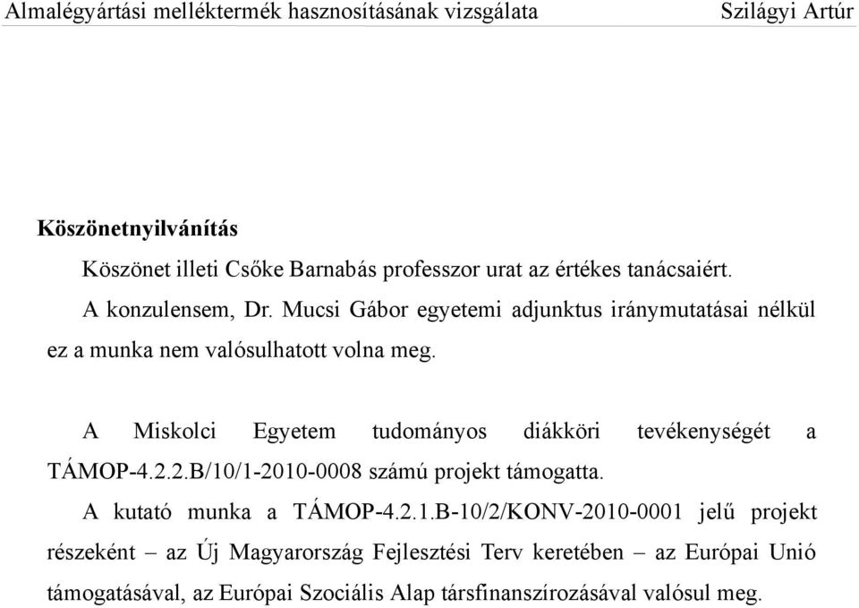 A Miskolci Egyetem tudományos diákköri tevékenységét a TÁMOP-4.2.2.B/1/1-21-8 számú projekt támogatta. A kutató munka a TÁMOP 4.