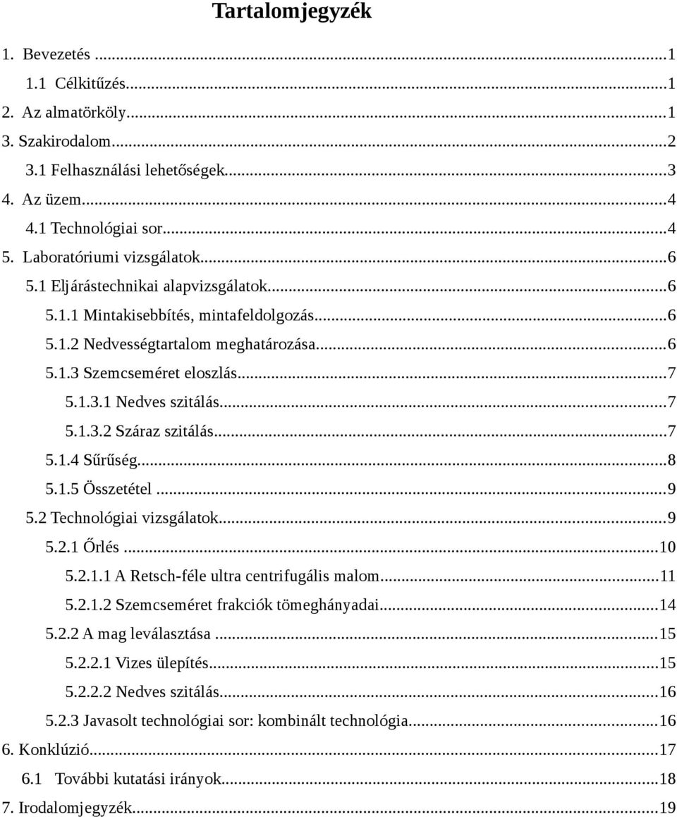 ..7 5.1.4 Sűrűség...8 5.1.5 Összetétel...9 5.2 Technológiai vizsgálatok...9 5.2.1 Őrlés...1 5.2.1.1 A Retsch-féle ultra centrifugális malom...11 5.2.1.2 Szemcseméret frakciók tömeghányadai...14 5.2.2 A mag leválasztása.