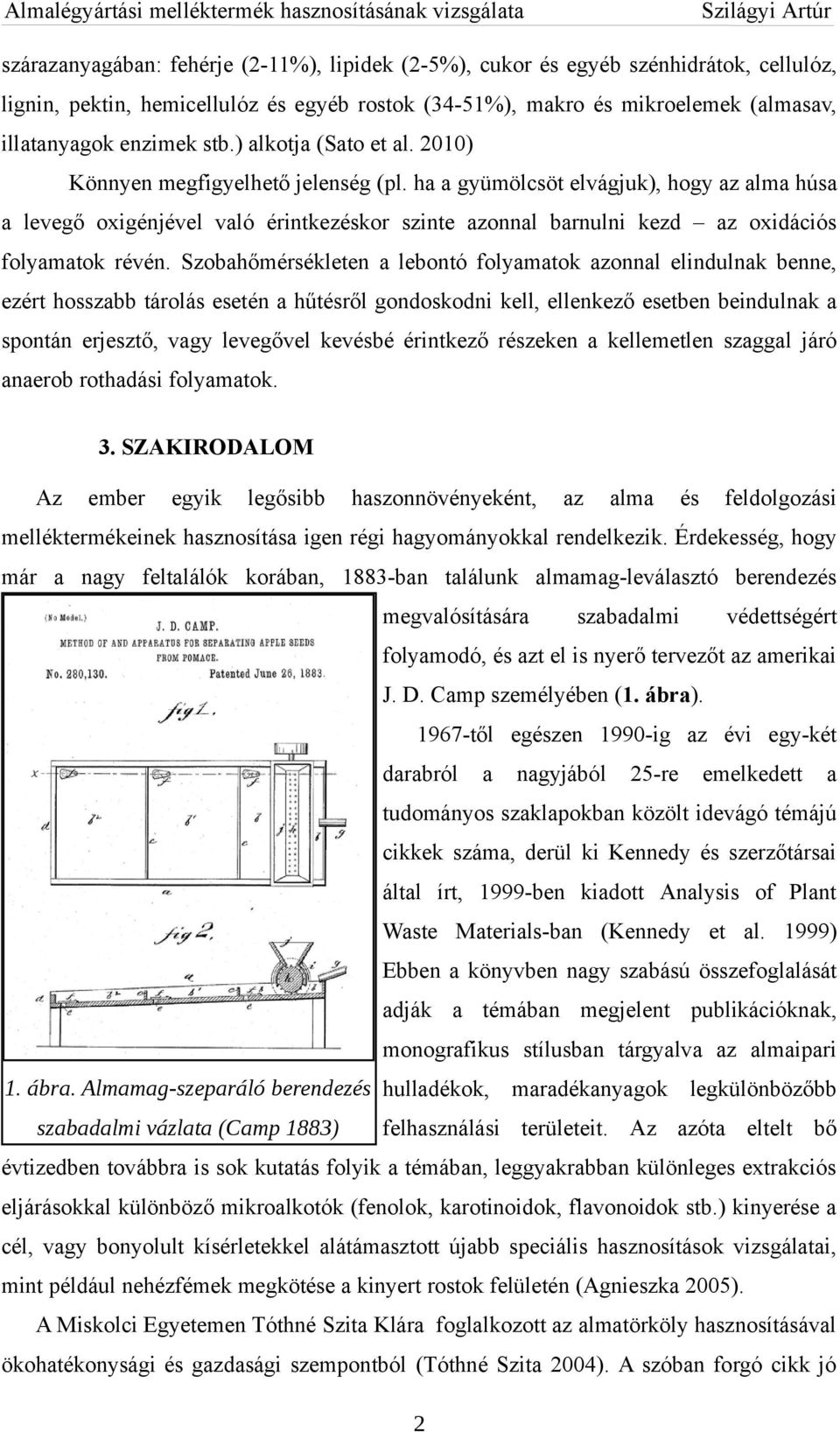 ha a gyümölcsöt elvágjuk), hogy az alma húsa a levegő oxigénjével való érintkezéskor szinte azonnal barnulni kezd az oxidációs folyamatok révén.