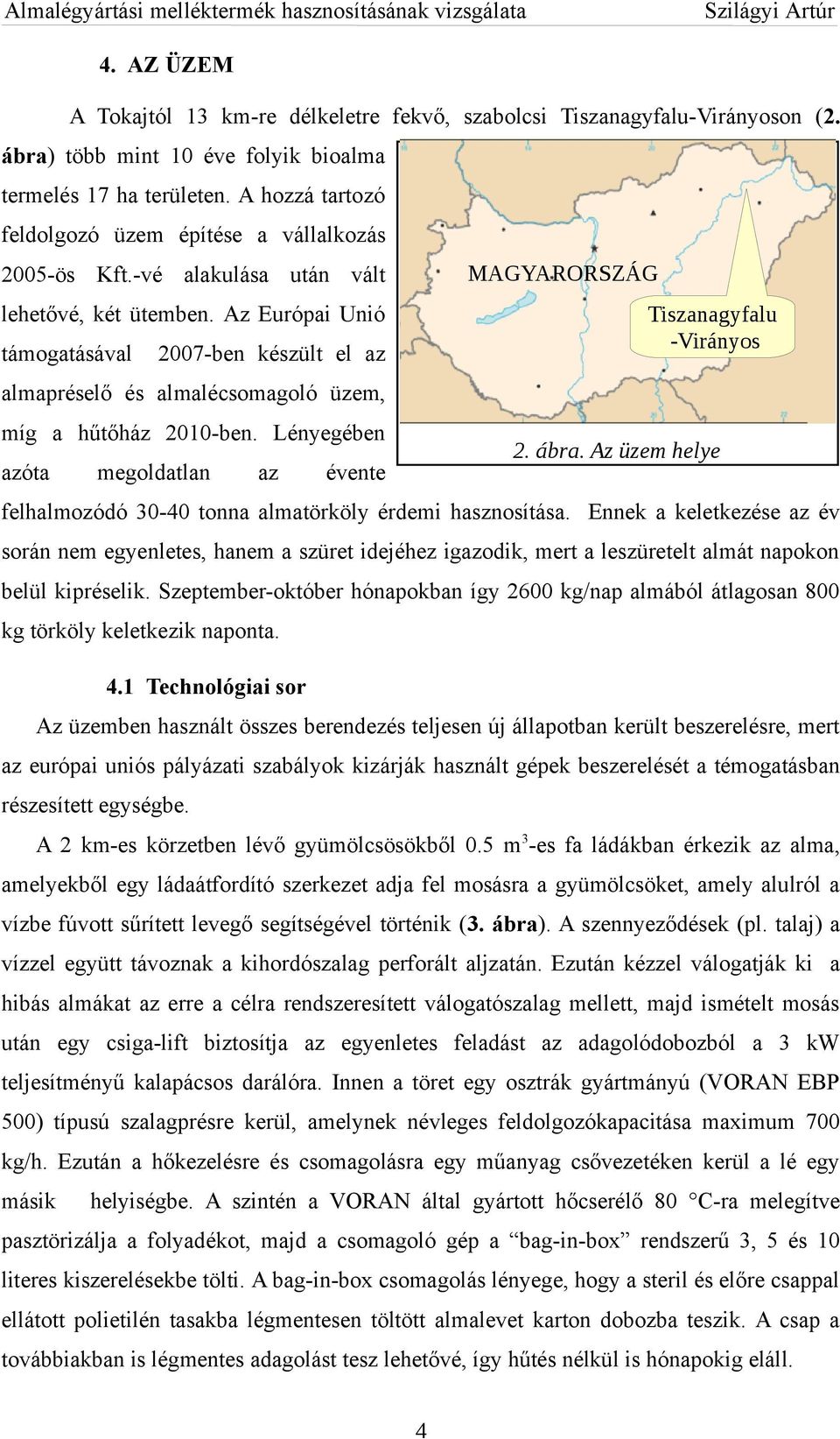 Az Európai Unió támogatásával Tiszanagyfalu -Virányos 27-ben készült el az almapréselő és almalécsomagoló üzem, míg a hűtőház 21-ben. Lényegében azóta megoldatlan az 2. ábra.