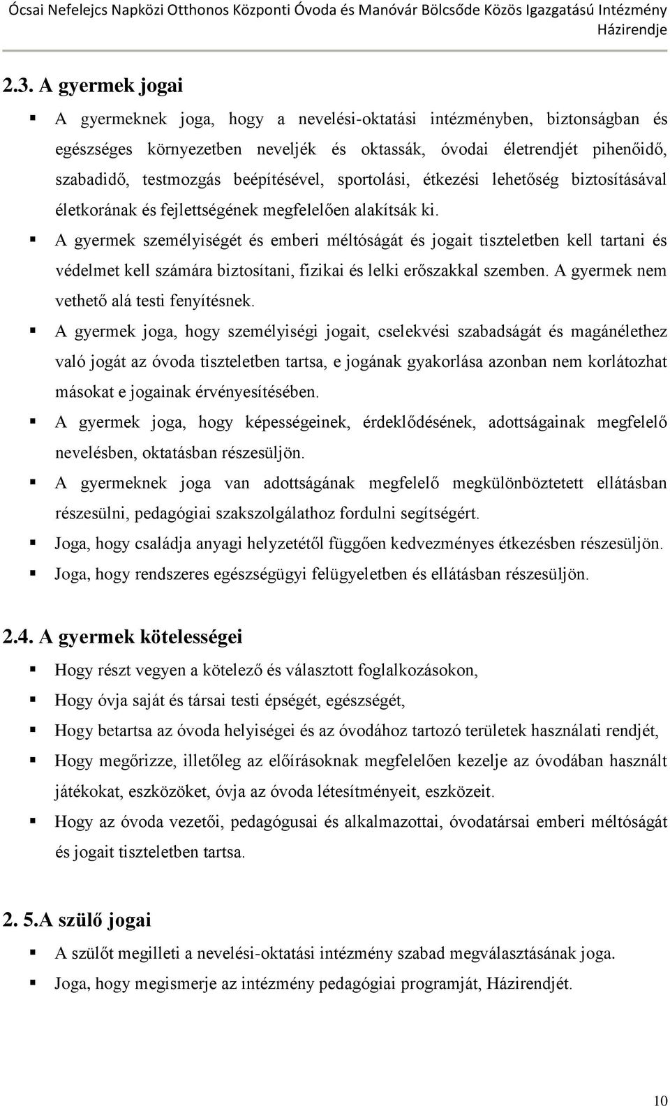 A gyermek személyiségét és emberi méltóságát és jogait tiszteletben kell tartani és védelmet kell számára biztosítani, fizikai és lelki erőszakkal szemben. A gyermek nem vethető alá testi fenyítésnek.