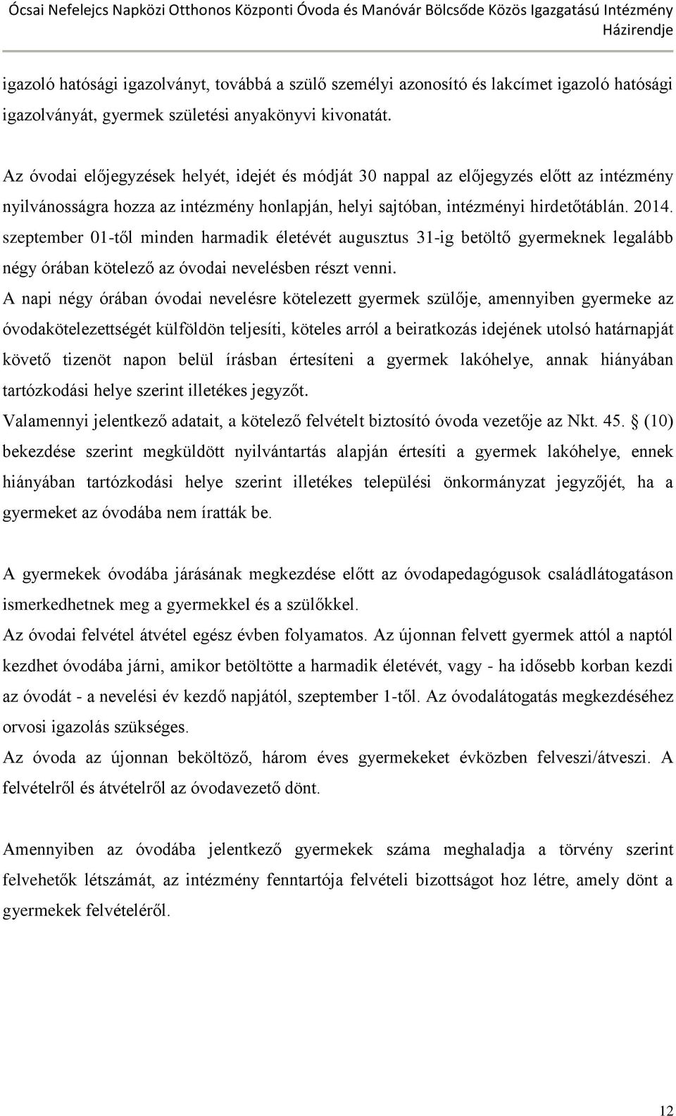 szeptember 01-től minden harmadik életévét augusztus 31-ig betöltő gyermeknek legalább négy órában kötelező az óvodai nevelésben részt venni.