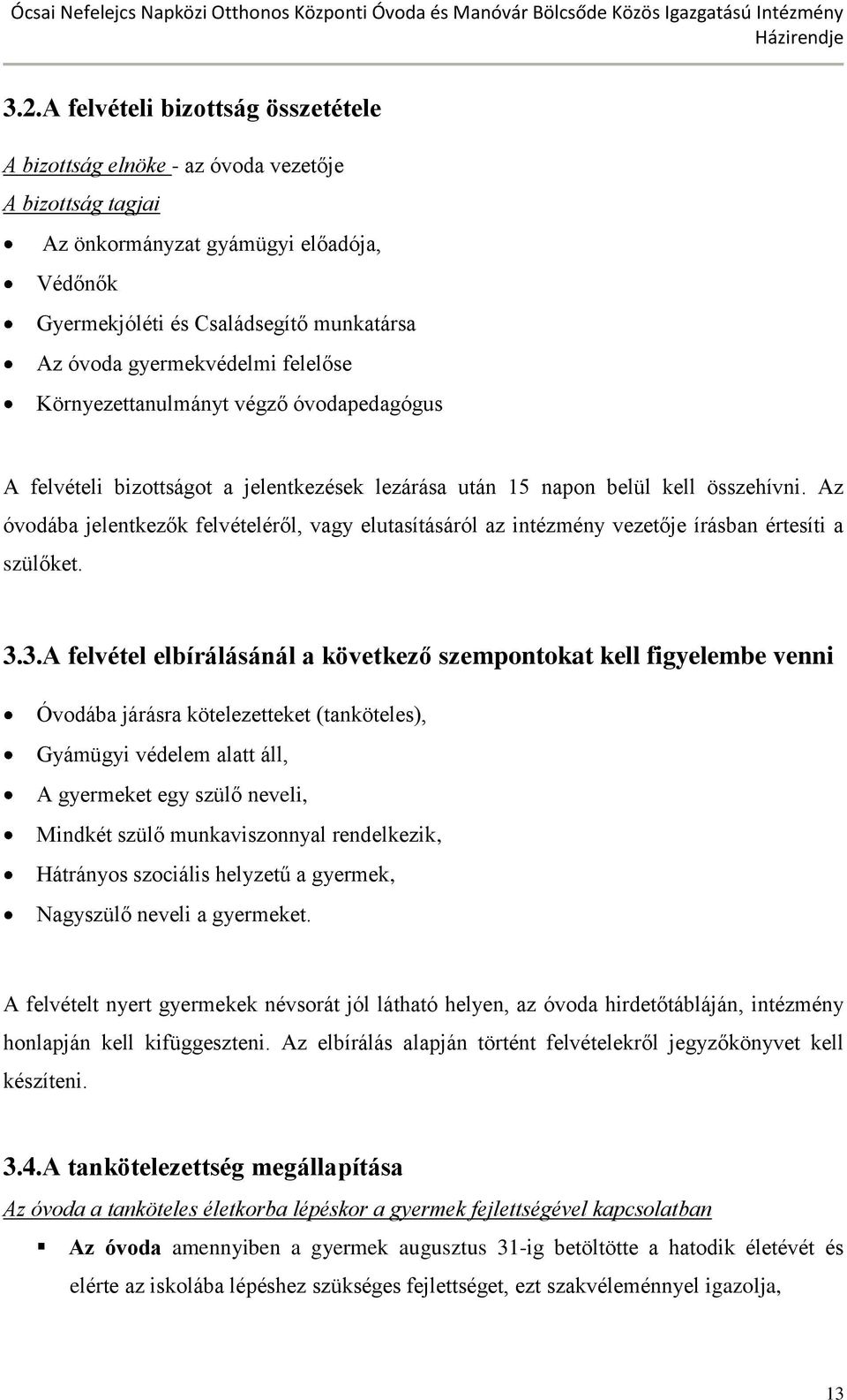 Az óvodába jelentkezők felvételéről, vagy elutasításáról az intézmény vezetője írásban értesíti a szülőket. 3.