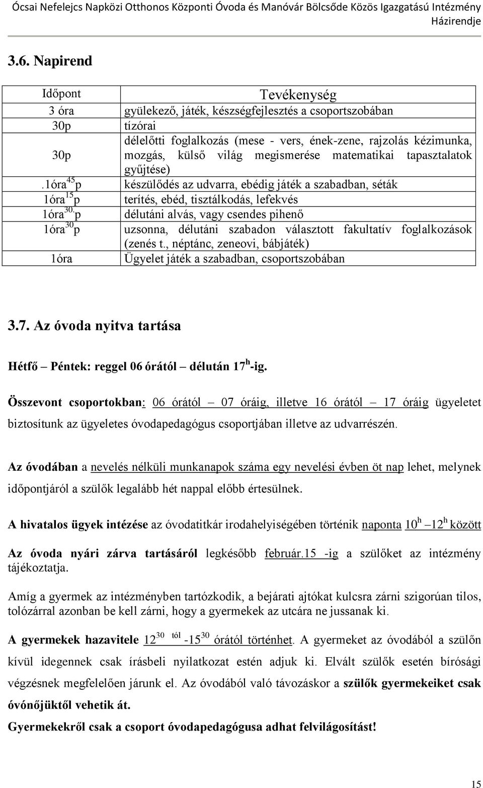 p délutáni alvás, vagy csendes pihenő 1óra 30 p uzsonna, délutáni szabadon választott fakultatív foglalkozások (zenés t., néptánc, zeneovi, bábjáték) 1óra Ügyelet játék a szabadban, csoportszobában 3.