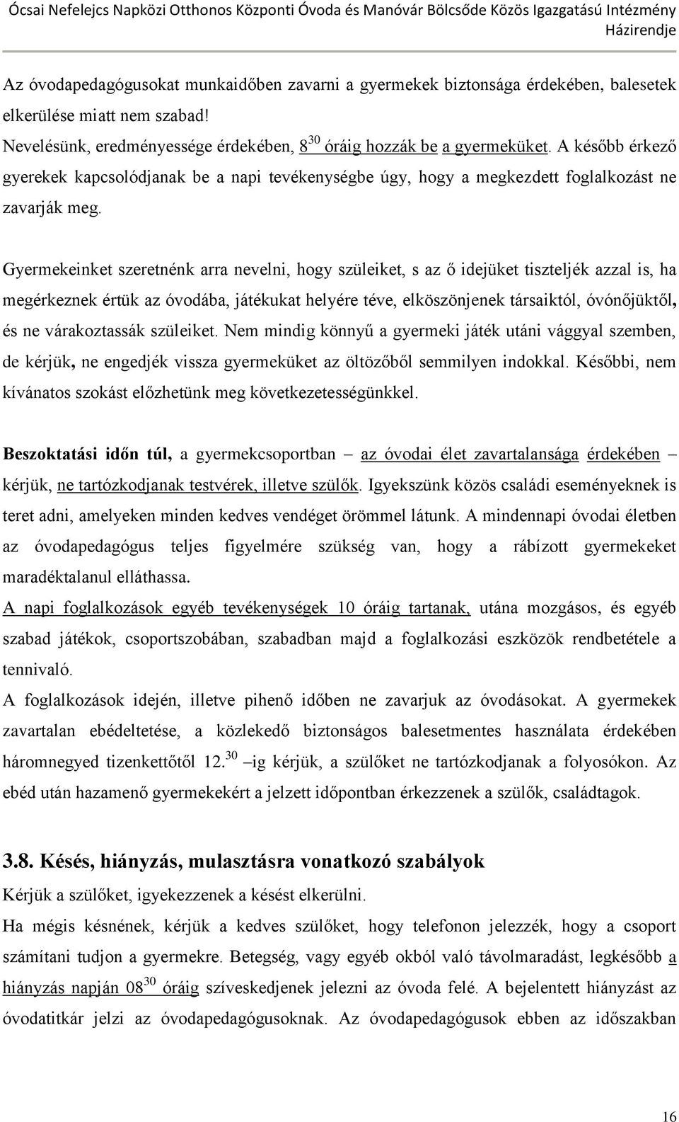 Gyermekeinket szeretnénk arra nevelni, hogy szüleiket, s az ő idejüket tiszteljék azzal is, ha megérkeznek értük az óvodába, játékukat helyére téve, elköszönjenek társaiktól, óvónőjüktől, és ne