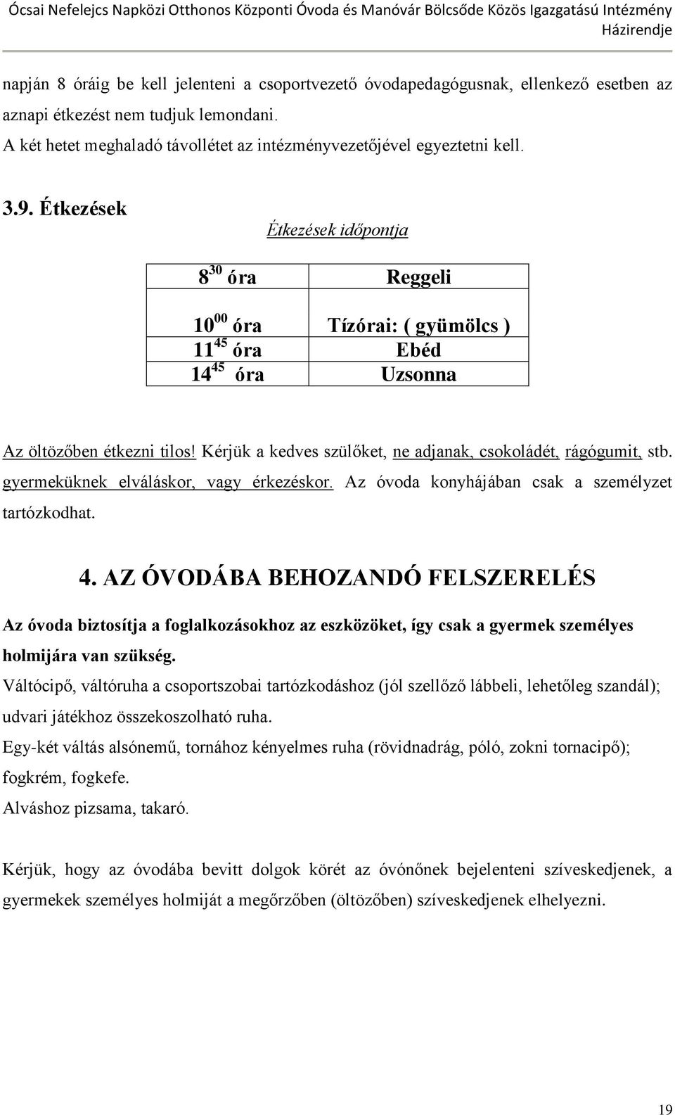 Kérjük a kedves szülőket, ne adjanak, csokoládét, rágógumit, stb. gyermeküknek elváláskor, vagy érkezéskor. Az óvoda konyhájában csak a személyzet tartózkodhat. 4.