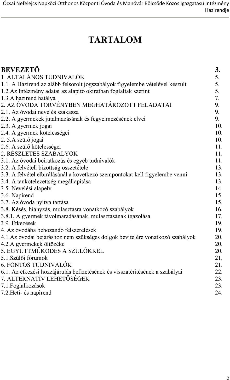 A gyermek kötelességei 10. 2. 5.A szülő jogai 10. 2.6. A szülő kötelességei 11. 2. RÉSZLETES SZABÁLYOK 11. 3.1. Az óvodai beiratkozás és egyéb tudnivalók 11. 3.2. A felvételi bizottság összetétele 13.