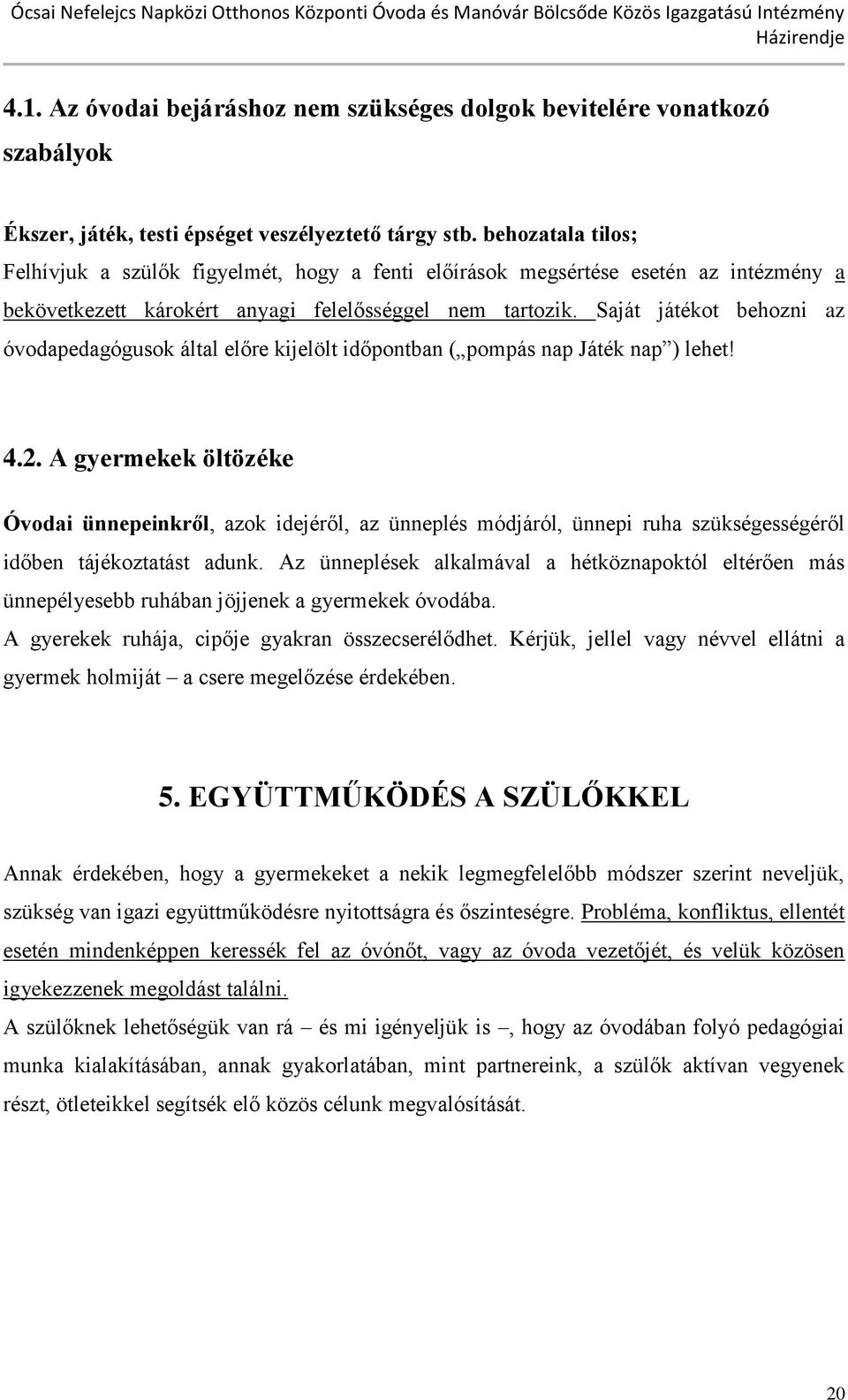 Saját játékot behozni az óvodapedagógusok által előre kijelölt időpontban ( pompás nap Játék nap ) lehet! 4.2.