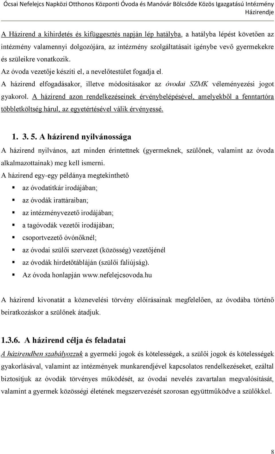 A házirend azon rendelkezéseinek érvénybelépésével, amelyekből a fenntartóra többletköltség hárul, az egyetértésével válik érvényessé. 1. 3. 5.