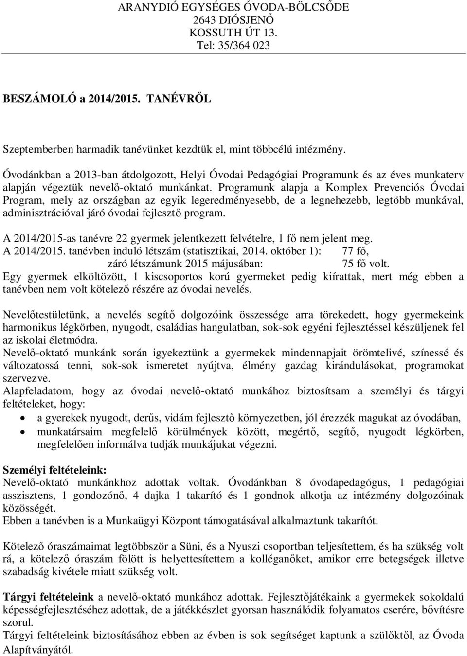 Programunk alapja a Komplex Prevenciós Óvodai Program, mely az országban az egyik legeredményesebb, de a legnehezebb, legtöbb munkával, adminisztrációval járó óvodai fejlesztő program.