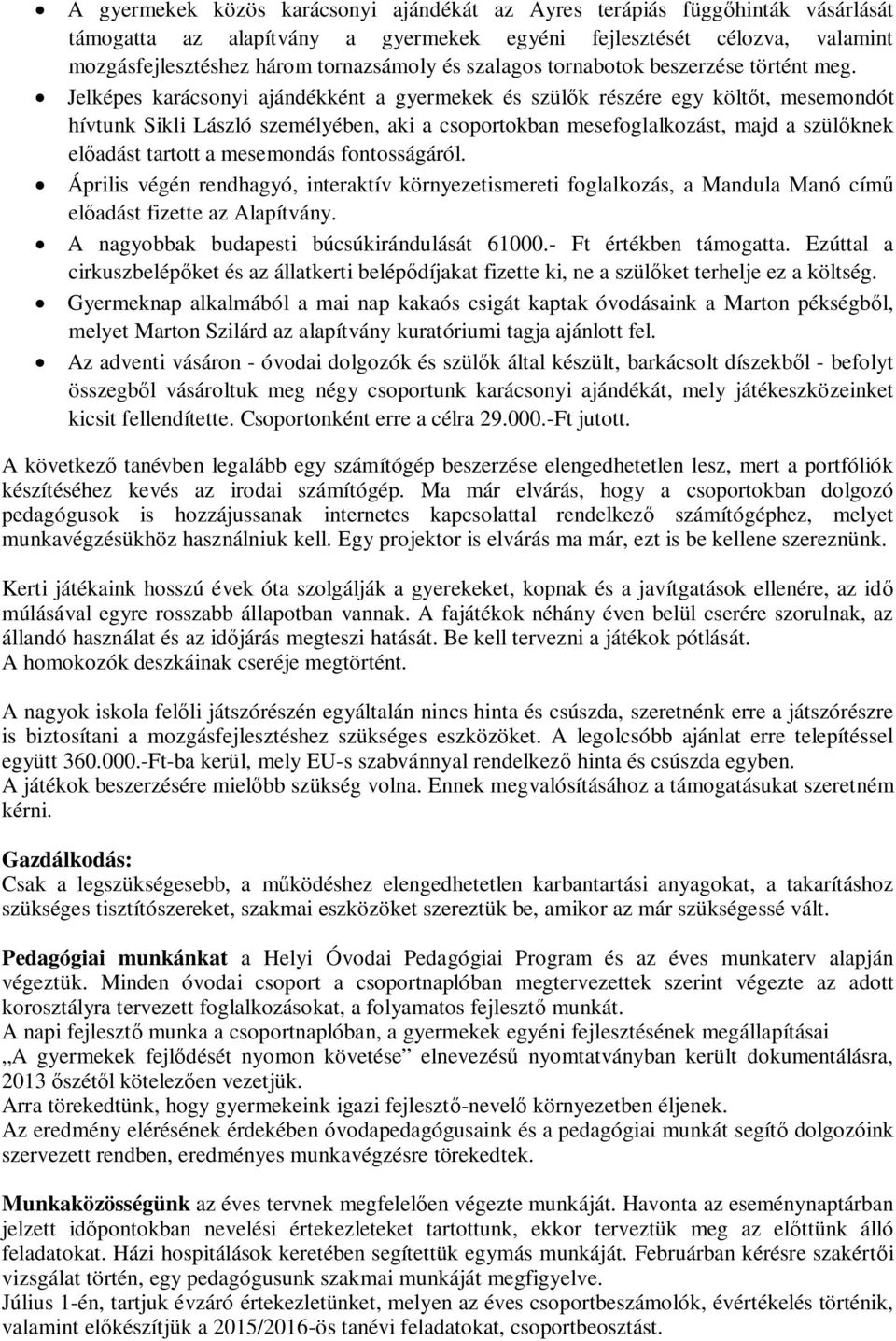 Jelképes karácsonyi ajándékként a gyermekek és szülők részére egy költőt, mesemondót hívtunk Sikli László személyében, aki a csoportokban mesefoglalkozást, majd a szülőknek előadást tartott a