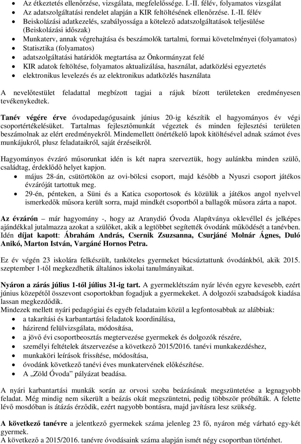 félév Beiskolázási adatkezelés, szabályossága a kötelező adatszolgáltatások teljesülése (Beiskolázási időszak) Munkaterv, annak végrehajtása és beszámolók tartalmi, formai követelményei (folyamatos)