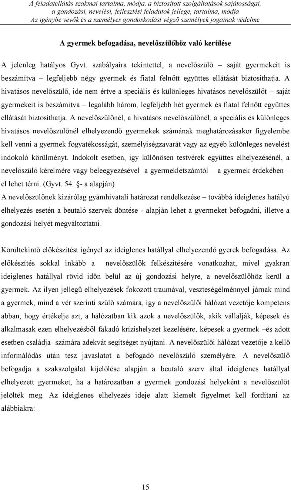 szabályaira tekintettel, a nevelőszülő saját gyermekeit is beszámítva legfeljebb négy gyermek és fiatal felnőtt együttes ellátását biztosíthatja.