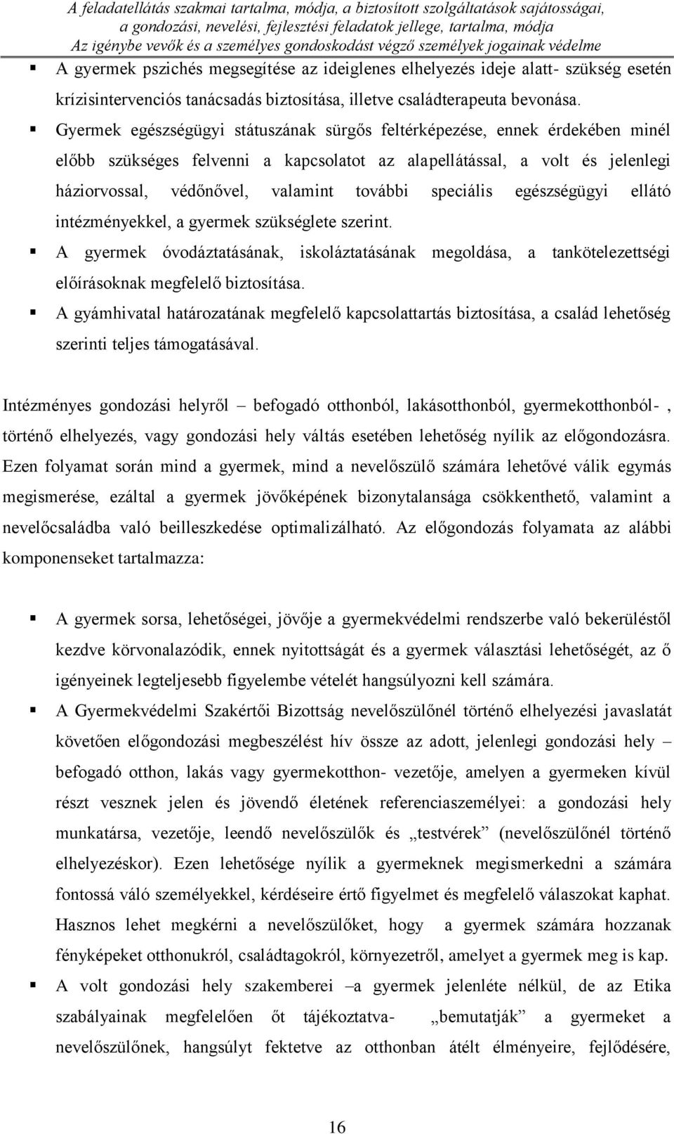 Gyermek egészségügyi státuszának sürgős feltérképezése, ennek érdekében minél előbb szükséges felvenni a kapcsolatot az alapellátással, a volt és jelenlegi háziorvossal, védőnővel, valamint további