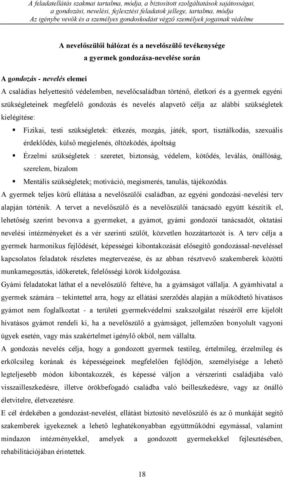 nevelőcsaládban történő, életkori és a gyermek egyéni szükségleteinek megfelelő gondozás és nevelés alapvető célja az alábbi szükségletek kielégítése: Fizikai, testi szükségletek: étkezés, mozgás,