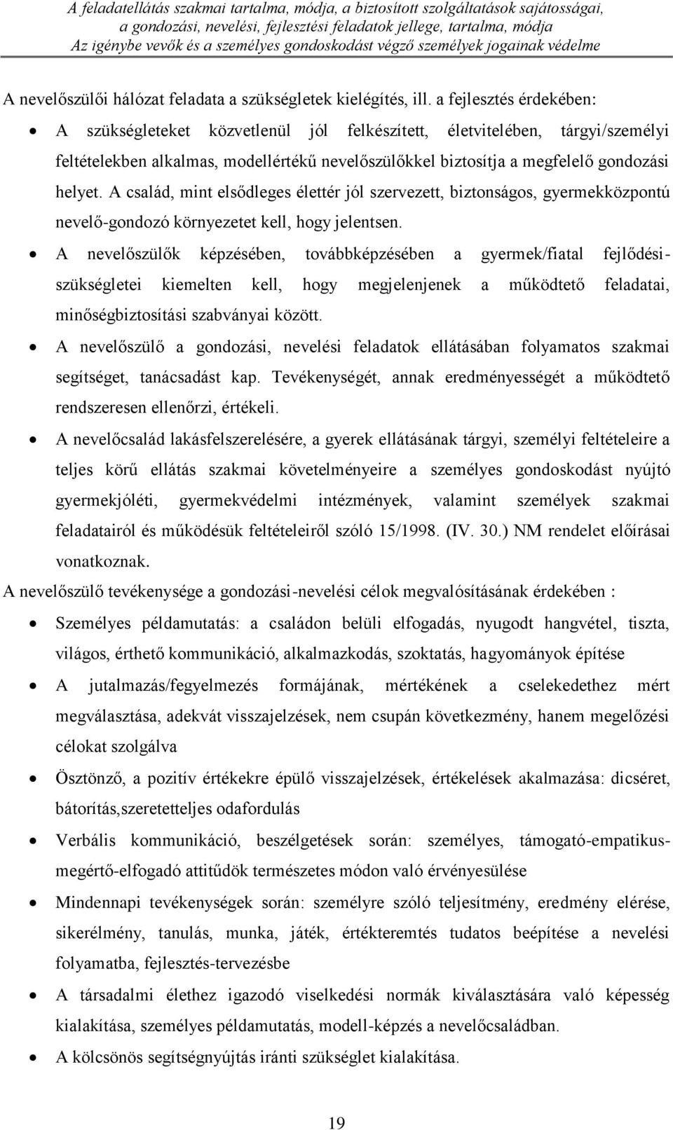 a fejlesztés érdekében: A szükségleteket közvetlenül jól felkészített, életvitelében, tárgyi/személyi feltételekben alkalmas, modellértékű nevelőszülőkkel biztosítja a megfelelő gondozási helyet.