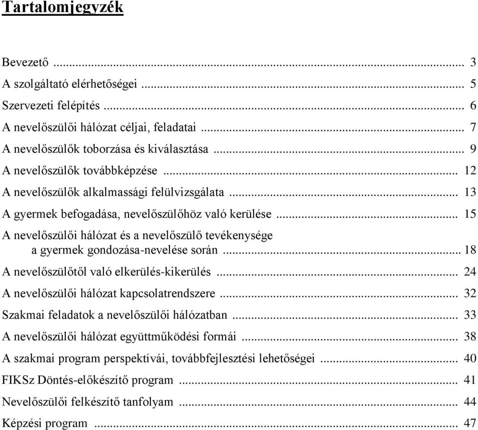 .. 15 A nevelőszülői hálózat és a nevelőszülő tevékenysége a gyermek gondozása-nevelése során... 18 A nevelőszülőtől való elkerülés-kikerülés... 24 A nevelőszülői hálózat kapcsolatrendszere.