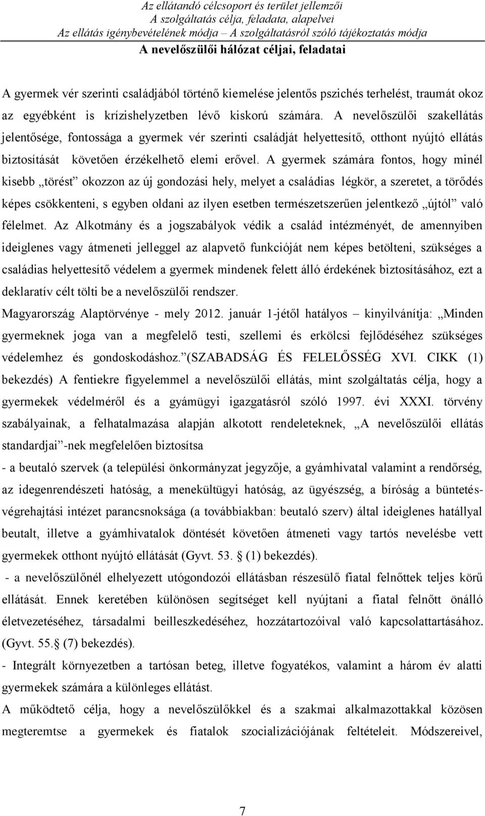 A nevelőszülői szakellátás jelentősége, fontossága a gyermek vér szerinti családját helyettesítő, otthont nyújtó ellátás biztosítását követően érzékelhető elemi erővel.