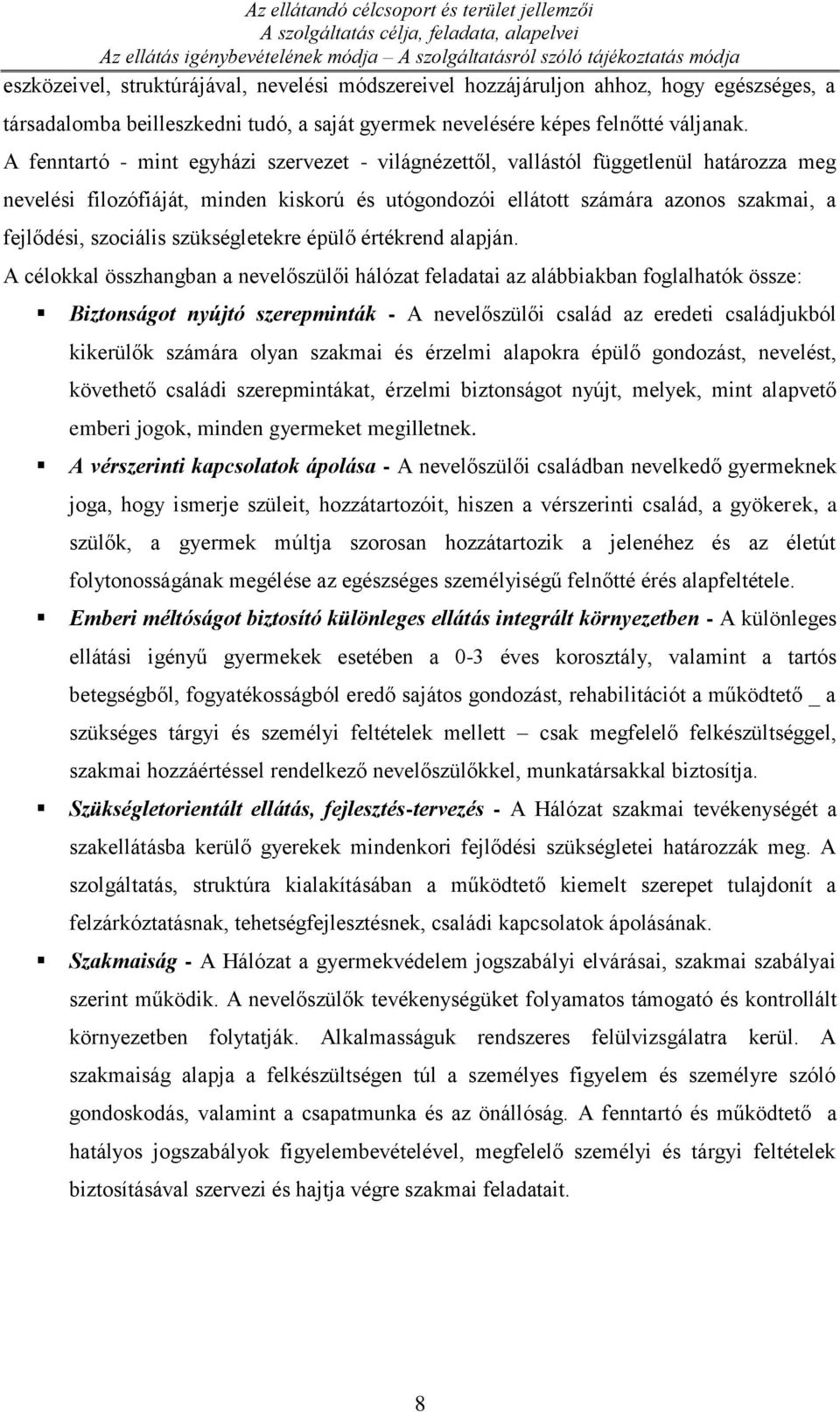 A fenntartó - mint egyházi szervezet - világnézettől, vallástól függetlenül határozza meg nevelési filozófiáját, minden kiskorú és utógondozói ellátott számára azonos szakmai, a fejlődési, szociális