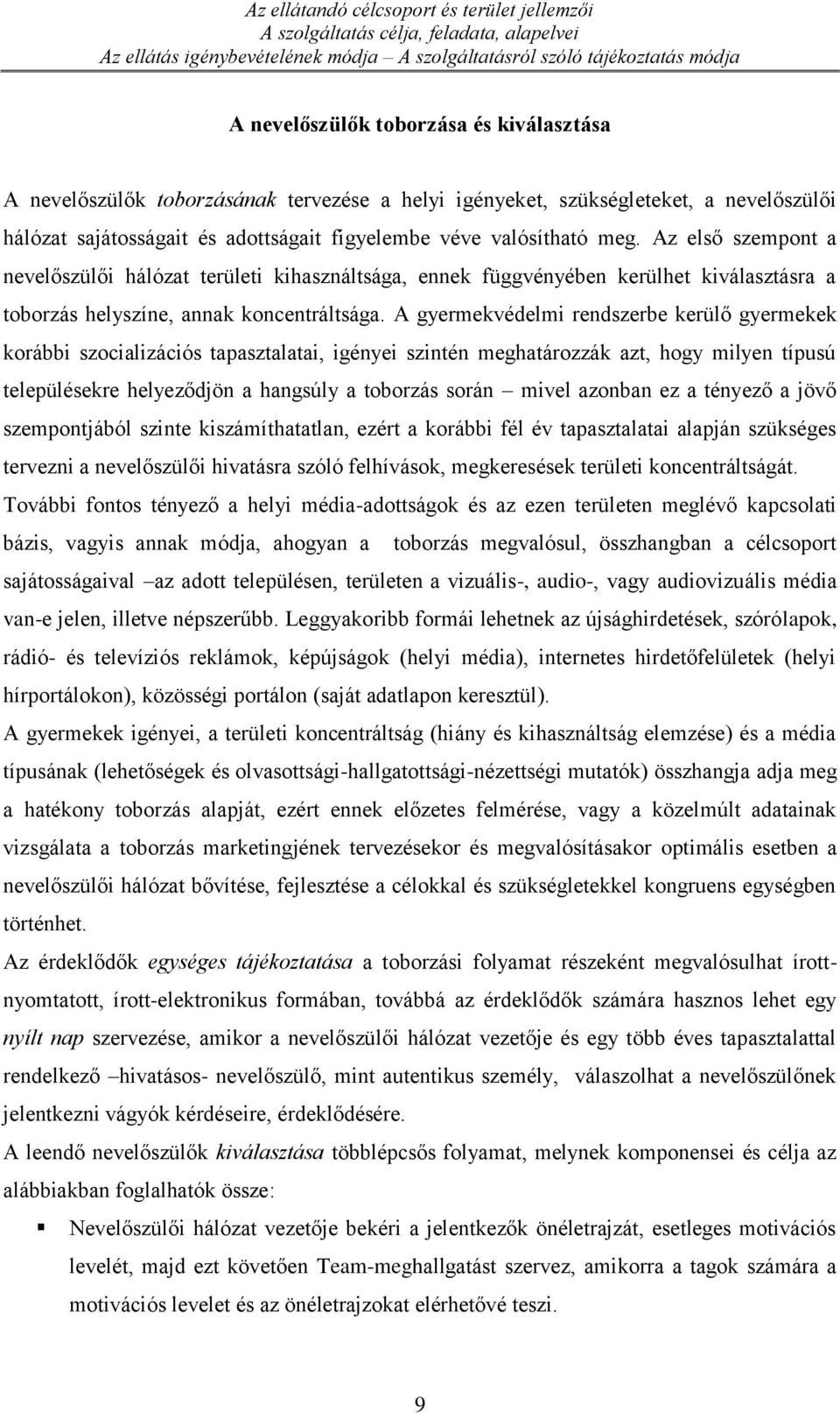 Az első szempont a nevelőszülői hálózat területi kihasználtsága, ennek függvényében kerülhet kiválasztásra a toborzás helyszíne, annak koncentráltsága.