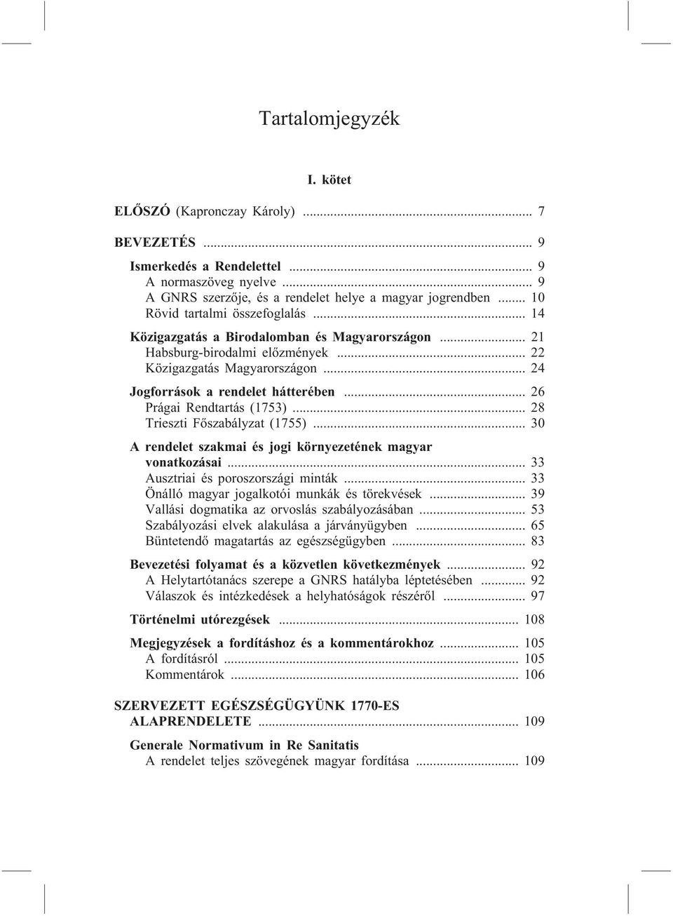 .. 26 Prágai Rendtartás (1753)... 28 Trieszti Fõszabályzat (1755)... 30 A rendelet szakmai és jogi környezetének magyar vonatkozásai... 33 Ausztriai és poroszországi minták.