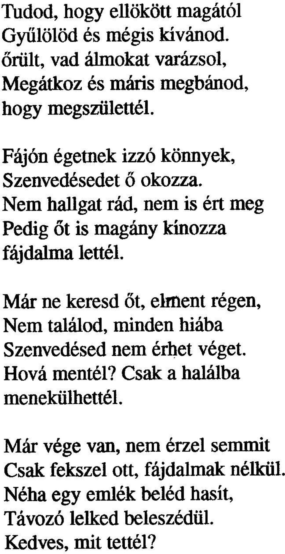 Már ne keresd õt, elment régen, Nem találod, minden hiába Szenvedésed nem érhet véget. Hová mentél? Csak a halálba menekülhettél.