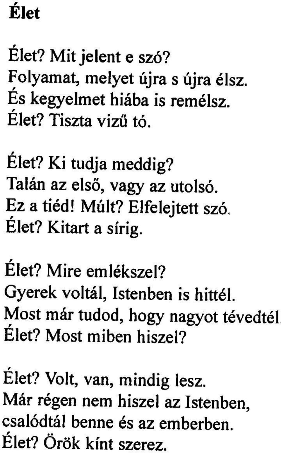 Gyerek voltál, Istenben is hittél. Most már tudod, hogy nagyot tévedtél Élet? Most miben hiszel? Élet? Volt, van, mindig lesz.