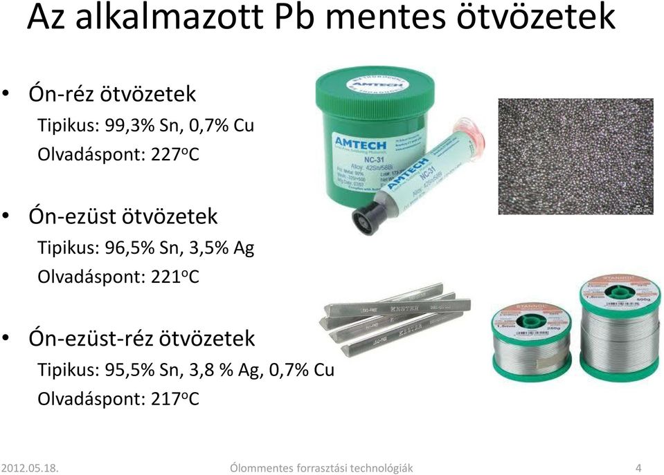 Olvadáspont: 221 o C Ón-ezüst-réz ötvözetek Tipikus: 95,5% Sn, 3,8 % Ag,