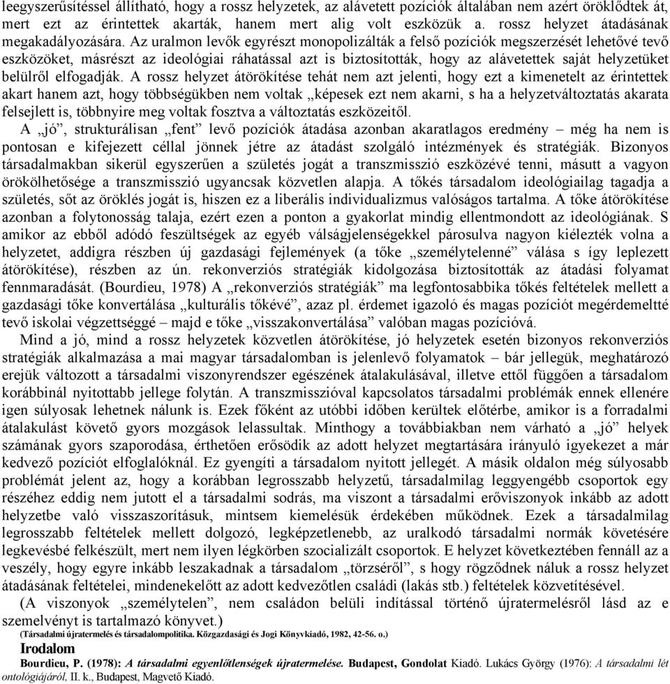 Az uralmon levők egyrészt monopolizálták a felső pozíciók megszerzését lehetővé tevő eszközöket, másrészt az ideológiai ráhatással azt is biztosították, hogy az alávetettek saját helyzetüket belülről