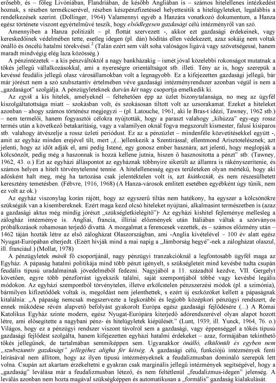 (Dollinger, 1964) Valamennyi egyéb a Hanzára vonatkozó dokumentum, a Hanza egész története viszont egyértelművé teszik, hogy elsődlegesen gazdasági célú intézményről van szó.