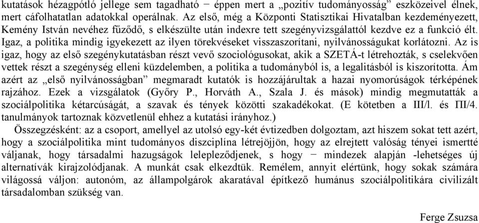 Igaz, a politika mindig igyekezett az ilyen törekvéseket visszaszorítani, nyilvánosságukat korlátozni.