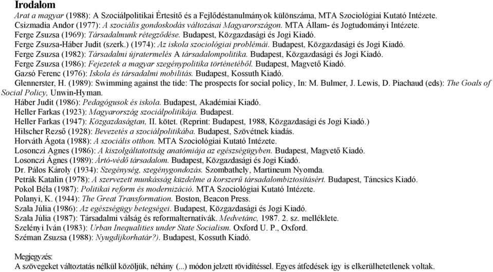 Ferge Zsuzsa-Háber Judit (szerk.) (1974): Az iskola szociológiai problémái. Budapest, Közgazdasági és Jogi Kiadó. Ferge Zsuzsa (1982): Társadalmi újratermelés A társadalompolitika.