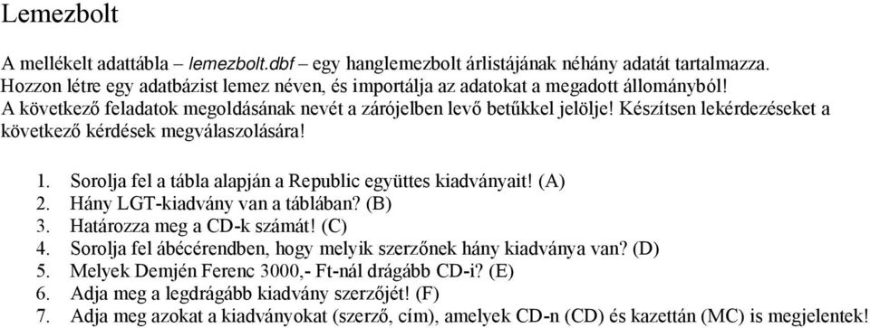 Készítsen lekérdezéseket a következő kérdések megválaszolására! 1. Sorolja fel a tábla alapján a Republic együttes kiadványait! (A) 2. Hány LGT-kiadvány van a táblában? (B) 3.