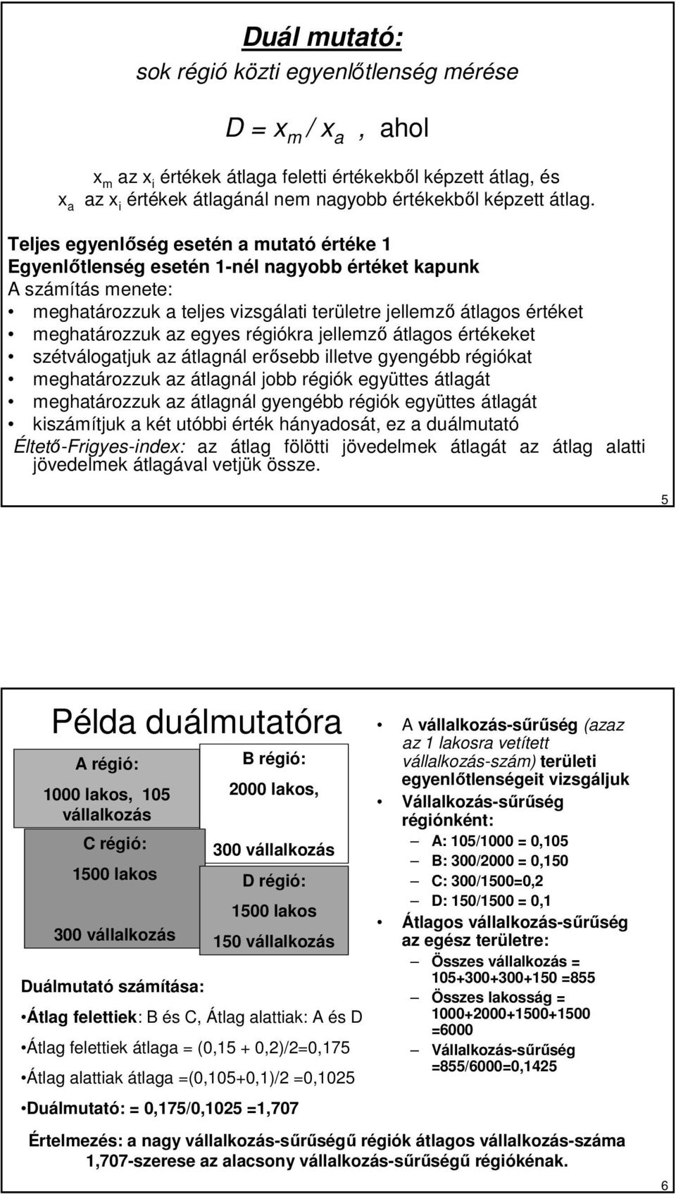 egyes régiókra jellemzı átlagos értékeket szétválogatjuk az átlagnál erısebb illetve gyengébb régiókat meghatározzuk az átlagnál jobb régiók együttes átlagát meghatározzuk az átlagnál gyengébb régiók