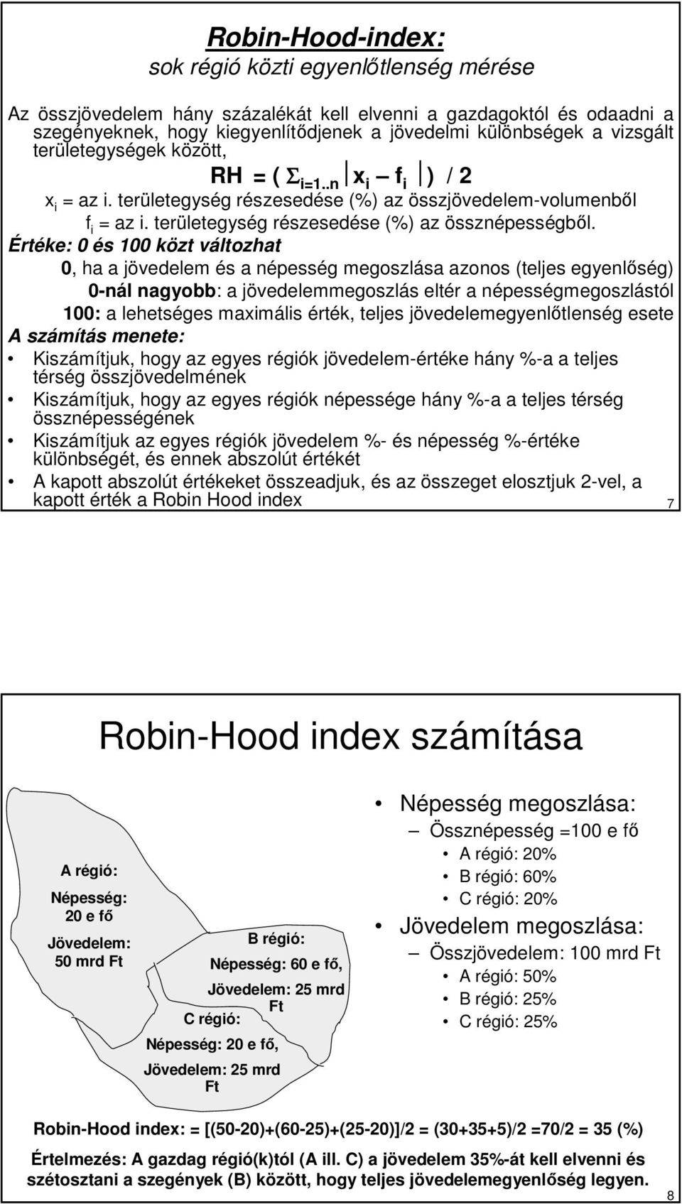 Értéke: 0 és 100 közt változhat 0, ha a jövedelem és a népesség megoszlása azonos (teljes egyenlıség) 0-nál nagyobb: a jövedelemmegoszlás eltér a népességmegoszlástól 100: a lehetséges maximális