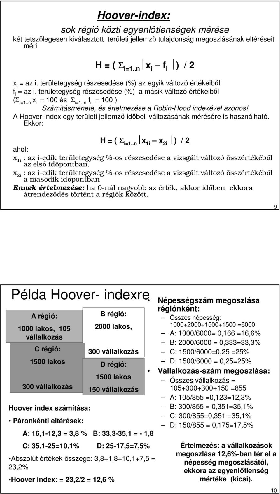 .n f i = 100 ) Számításmenete, és értelmezése a Robin-Hood indexével azonos! A Hoover-index egy területi jellemzı idıbeli változásának mérésére is használható. Ekkor: H = ( Σ i=1.