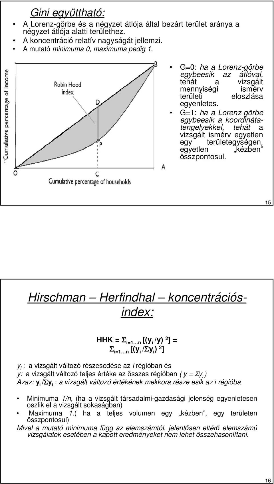 G=1: ha a Lorenz-görbe egybeesik a koordinátatengelyekkel, tehát a vizsgált ismérv egyetlen egy területegységen, egyetlen kézben összpontosul.