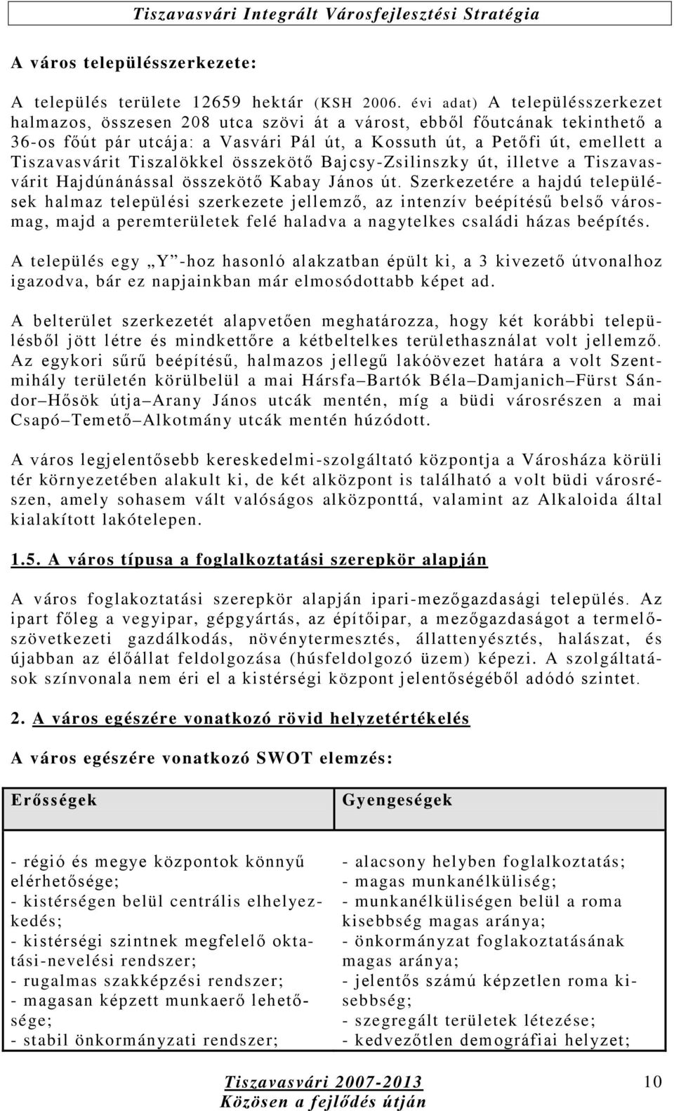 Tiszalökkel összekötő Bajcsy-Zsilinszky út, illetve a Tiszavasvárit Hajdúnánással összekötő Kabay János út.