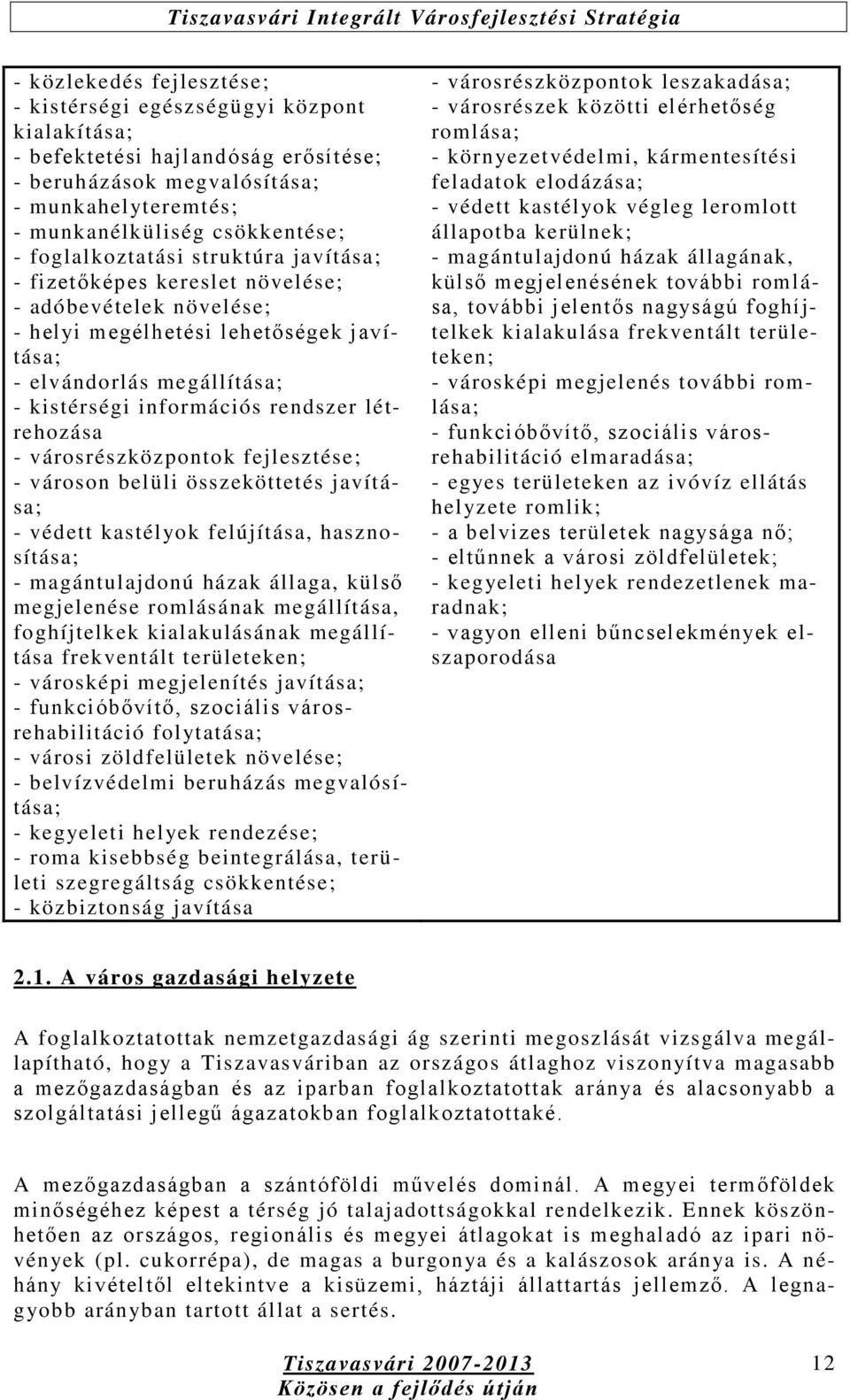 létrehozása - városrészközpontok fejlesztése; - városon belüli összeköttetés javítása; - védett kastélyok felújítása, hasznosítása; - magántulajdonú házak állaga, külső megjelenése romlásának