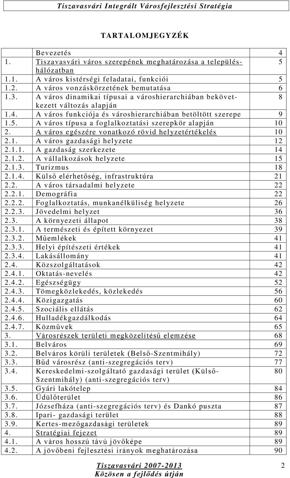 A város típusa a foglalkoztatási szerepkör alapján 10 2. A város egészére vonatkozó rövid helyzetértékelés 10 2.1. A város gazdasági helyzete 12 2.1.1. A gazdaság szerkezete 14 2.1.2. A vállalkozások helyzete 15 2.