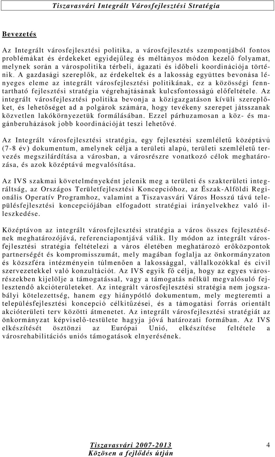 A gazdasági szereplők, az érdekeltek és a lakosság együttes bevonása lényeges eleme az integrált városfejlesztési politikának, ez a közösségi fenntartható fejlesztési stratégia végrehajtásának